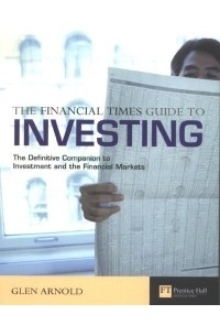 Glen Arnold - The Financial Times Guide To Investing: The Definitive Companion To Investment and The Financial Markets