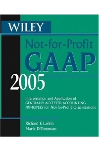 Richard F. Larkin - Wiley Not-for-Profit GAAP 2005 : Interpretation and Application of Generally Accepted Accounting Principles for Not-for-Profit Organizations (Wiley Not for Profit Gaap)