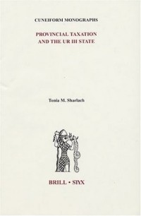 Tonia M. Sharlach - Provincial Taxation in the Ur III State (Cuneiform Monographs, 26)