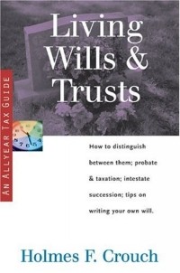 Holmes F. Crouch - Living Wills & Trusts : How to Distinguish Between Them; Probate & Taxation; Intestate Succession, Tips on Writing Your Own Will (Series 300: Retirees & Estates)