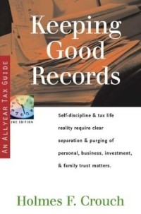 Holmes F. Crouch - Keeping Good Records: Self-Discipline & Tax Life Reality Require Clear Separation & Purging of Personal, Business, Investment, & Family SERIES: Series 500: Audits & Appeals