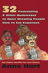 Anne Hart - 32 Podcasting & Other Businesses to Open Showing People How to Cut Expenses : Get Higher Quality for Less Money