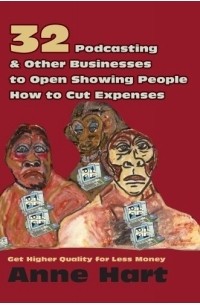 Anne Hart - 32 Podcasting & Other Businesses to Open Showing People How to Cut Expenses : Get Higher Quality for Less Money