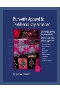 Jack W. Plunkett - Plunkett's Apparel and Textiles Industry Almanac: Your Complete Guide to All Facets of the Apparel and Textiles Business from Design to Manufacturing to ... Apparel & Textiles Industry Almanac)