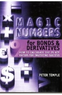 Peter Temple - Magic Numbers for Bonds and Derivatives: How to Calculate the 25 Key Ratios for Investing Success