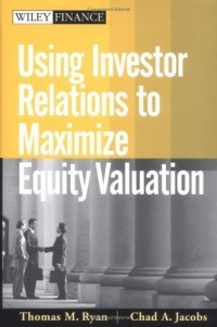  - Using Investor Relations to Maximize Equity Valuation (Wiley Finance)