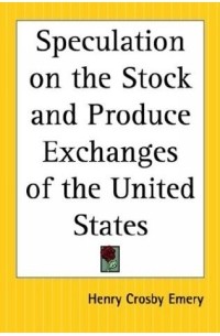 Henry Crosby Emery - Speculation On The Stock And Produce Exchanges Of The United States