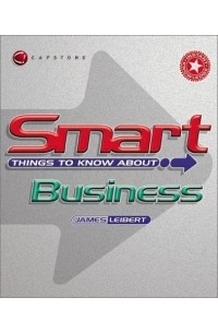 James Leibert - Smart Things to Know About Business (Smart Things to Know About (Stay Smart!) Series)