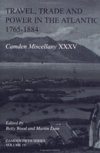  - Travel, Trade and Power in the Atlantic, 1765-1884 (Camden Fifth Series)