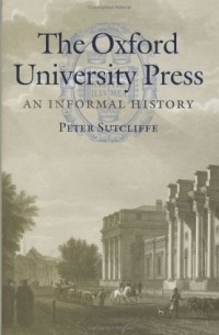 Peter H. Sutcliffe - The Oxford University Press: An Informal History