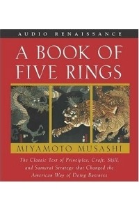 Miyamoto Musashi - A Book of Five Rings: The Classic Text of Principles, Craft, Skill and Samurai Strategy that Changed the American Way of Doing Business