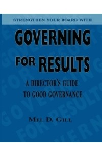 Mel D. Gill - Governing For Results: A Director's Guide To Good Governance
