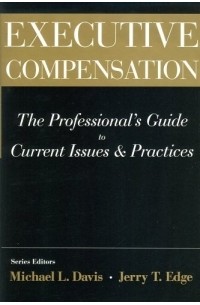  - Executive Compensation: The Professional's Guide to Current Issues & Practices