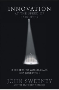 John Sweeney - Innovation at the Speed of Laughter : 8 Secrets to World Class Idea Generation