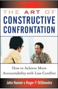  - The Art of Constructive Confrontation : How to Achieve More Accountability with Less Conflict