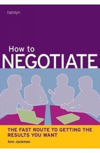 Ann Jackman - How to Negotiate : The Fast Route to Getting the Results You Want