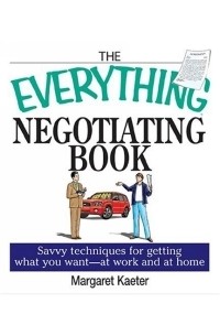 Angelique Pinet - The Everything Negotiating Book: Savvy Techniques For Getting What You Want --at Work And At Home (Everything Series)