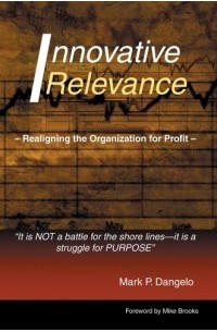 Mark P. Dangelo - Innovative Relevance : Realigning the Organization for Profit