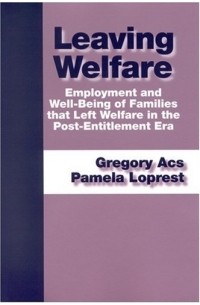 Gregory Acs - Leaving Welfare: Employment And Well-being Of Families That Left Welfare In The Post-Entitlement Era