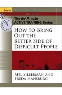 Melvin L. Silberman - The 60-Minute Active Training Series: How to Bring Out the Better Side of Difficult People, Leader's Guide (Active Training Series)