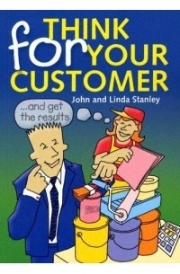 Джон Стэнли - Think For Your Customer