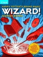 Стивен Браун - Wizard! : Harry Potter&#039;s Brand Magic (Great Brand Stories series)