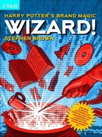 Стивен Браун - Wizard! : Harry Potter's Brand Magic (Great Brand Stories series)