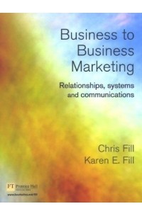Крис Филл - Business-to-business Marketing: Relationships, Systems And Communications