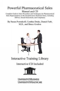 Daniel Farb - Powerful Pharmaceutical Sales Manual and CD: Complete Guide to Sales Procedures and Techniques for Pharmaceutical Sales Representatives in the Hospital ... HIPAA, Sexual Harassment, and Compliance