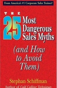Stephan Schiffman - 25 Most Dangerous Sales Myths: (And How to Avoid Them)