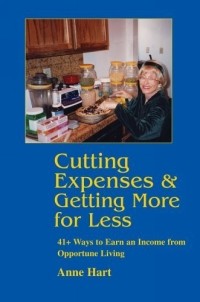 Anne Hart - Cutting Expenses and Getting More for Less : 41+ Ways to Earn an Income from Opportune Living