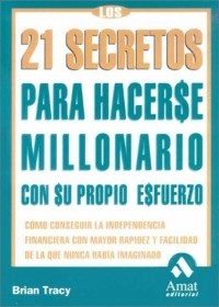 Brian Tracy - Los 21 secretos para hacerse millonario: Como conseguir la independencia financiera