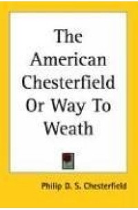 Филип Дормер Честерфилд Стэнхоуп - The American Chesterfield or Way to Weath