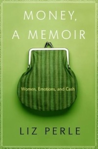 Liz Perle - Money, A Memoir : Women, Emotions, and Cash