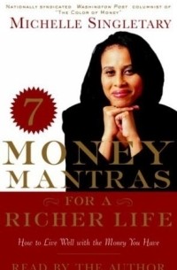MICHELLE SINGLETARY - 7 Money Mantras for a Richer Life : How to Live Well with the Money You Have
