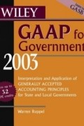 Warren Ruppel - Wiley GAAP for Governments 2003: Interpretation and Application of Generally Accepted Accounting Principles for State and Local Governments