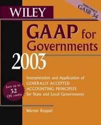 Warren Ruppel - Wiley GAAP for Governments 2003: Interpretation and Application of Generally Accepted Accounting Principles for State and Local Governments