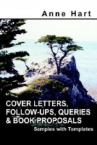 Anne Hart - Cover Letters, Follow-ups, Queries And Book Proposals: Samples With Templates