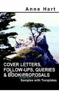 Anne Hart - Cover Letters, Follow-ups, Queries And Book Proposals: Samples With Templates