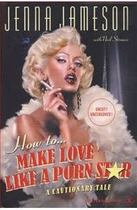  - How to Make Love Like a Porn Star: A Cautionary Tale