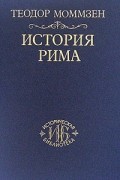 Теодор Моммзен - История Рима. Том 1. До битвы при Пидне