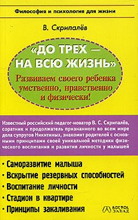 В. Скрипалев - До трех - на всю жизнь. Развиваем своего ребенка умственно, нравственно и физически!