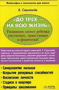 В. Скрипалев - До трех - на всю жизнь. Развиваем своего ребенка умственно, нравственно и физически!
