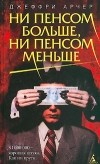 Джеффри Арчер - Ни пенсом больше, ни пенсом меньше