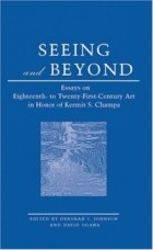  - Seeing And Beyond: Essays On Eighteenth- To Twenty-First-Century Art In Honor Of Kermit S. Champa