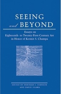  - Seeing And Beyond: Essays On Eighteenth- To Twenty-First-Century Art In Honor Of Kermit S. Champa