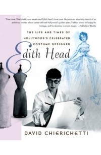 David Chierichetti - Edith Head : The Life and Times of Hollywood's Celebrated Costume Designer