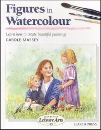 Carole Massey - Figures in Watercolour: Step by Step Leisure Arts #25 (Step By Step Leisure Arts, 25)