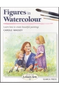 Carole Massey - Figures in Watercolour: Step by Step Leisure Arts #25 (Step By Step Leisure Arts, 25)