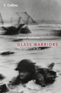 Duncan Anderson - Glass Warriors: The Camera At War